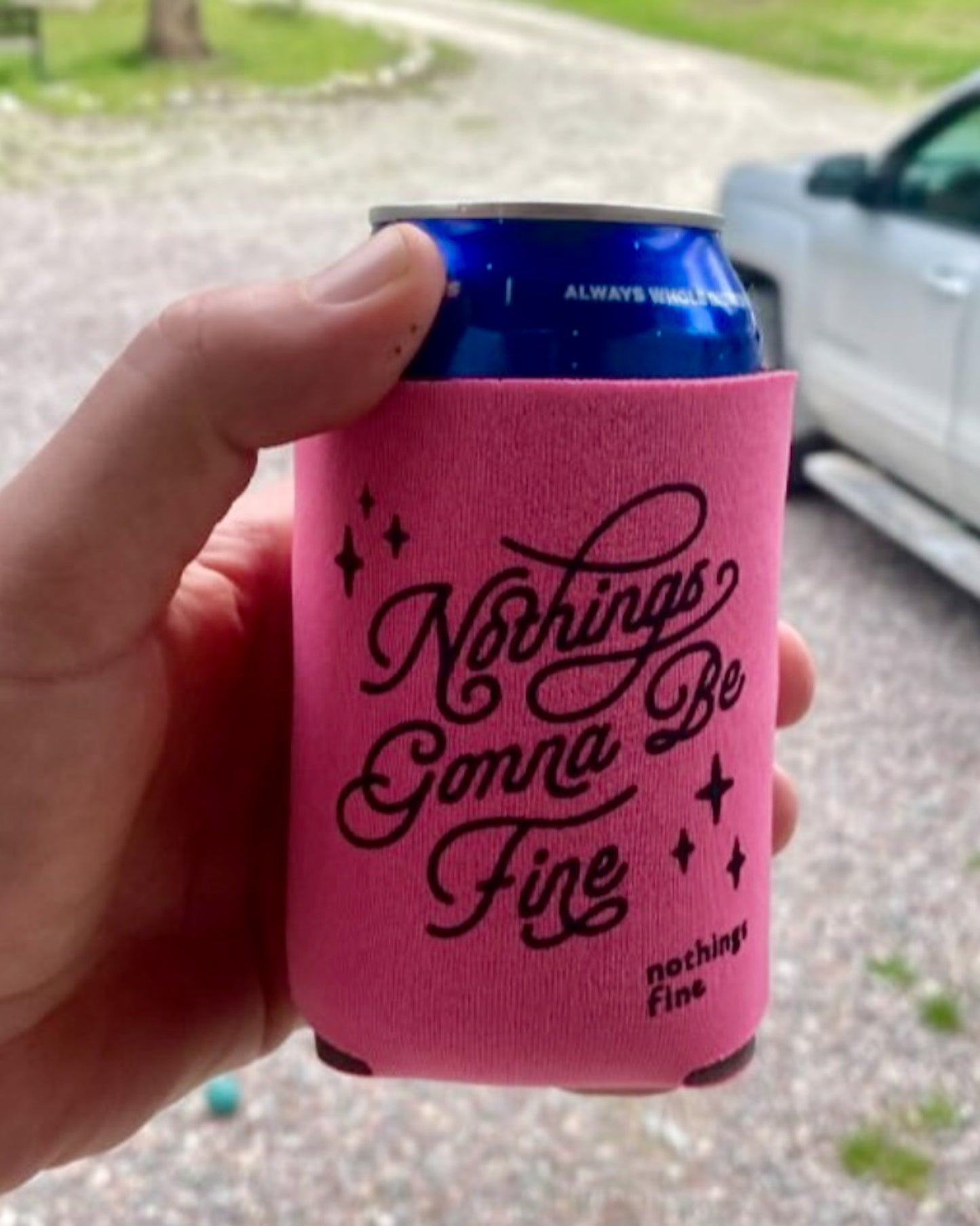 nothings gonna be fine koozie